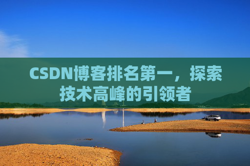 CSDN博客排名第一,探索技术高峰的引领者